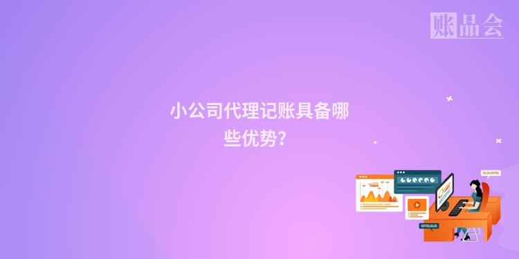 小公司代理记账具备哪些优势？
