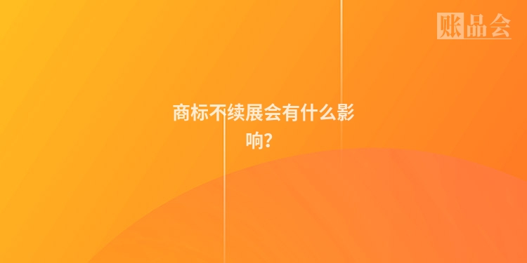 商标不续展会有什么影响？