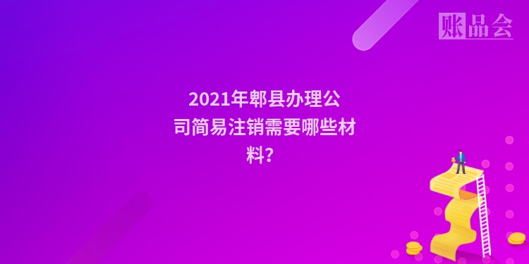 2021年郫县办理公司简易注销需要哪些材料？