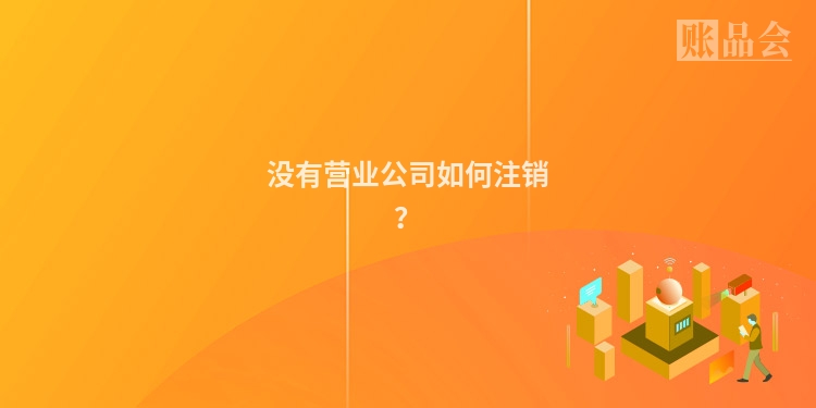 没有营业公司如何注销？