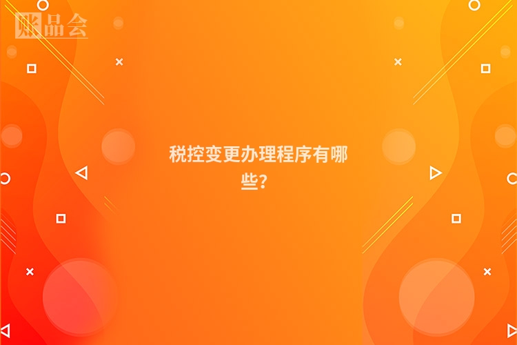 税控变更办理程序有哪些？