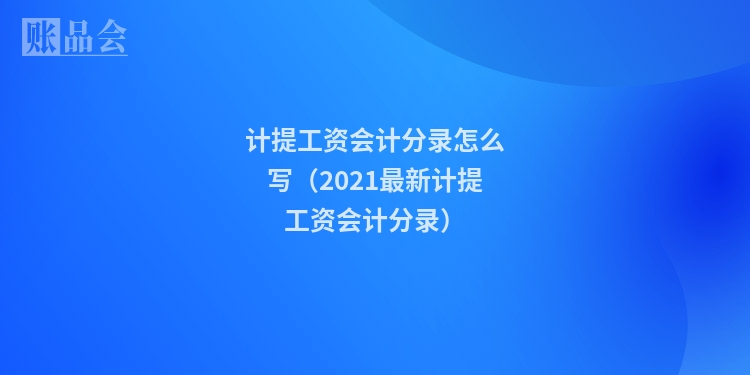 计提工资会计分录怎么写（2021最新计提工资会计分录）