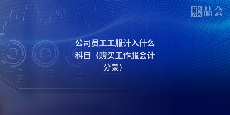 公司员工工服计入什么科目（购买工作服会计分录）