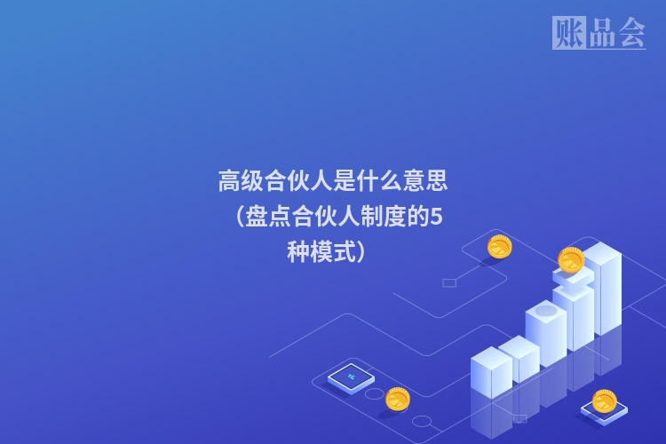 高级合伙人是什么意思（盘点合伙人制度的5种模式）