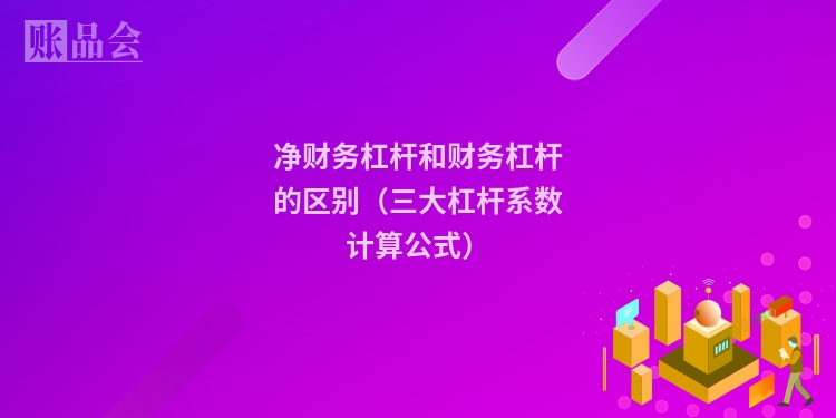 净财务杠杆和财务杠杆的区别（三大杠杆系数计算公式）