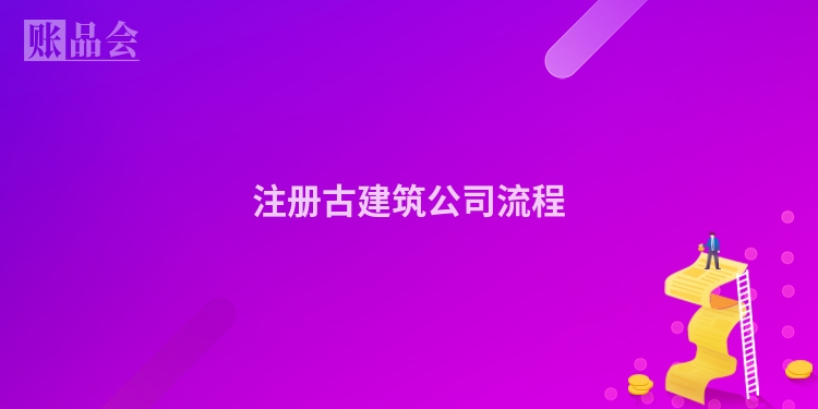 注册古建筑公司流程
