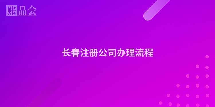 长春注册公司办理流程