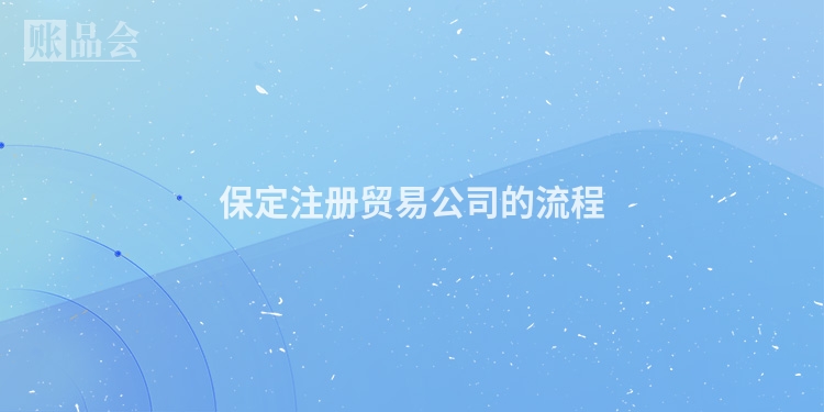 保定注册贸易公司的流程