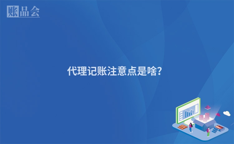 代理记账注意点是啥？