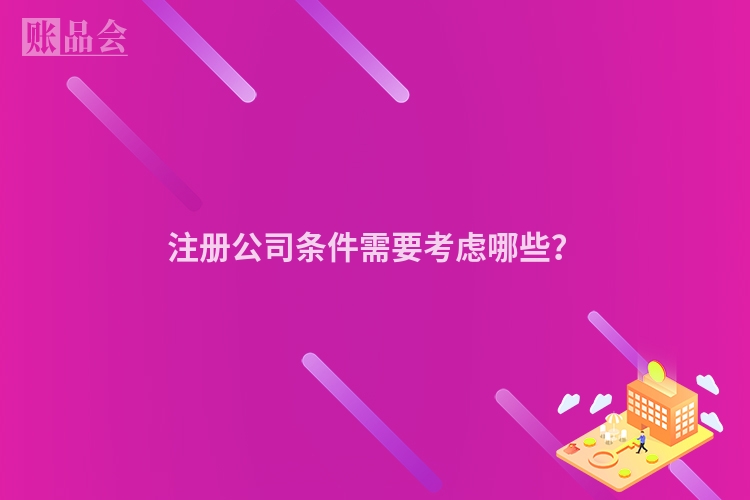 注册公司条件需要考虑哪些？