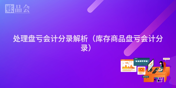 处理盘亏会计分录解析（库存商品盘亏会计分录）