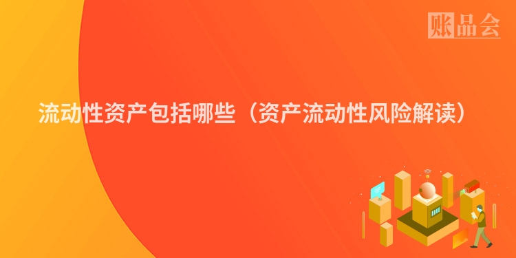 流动性资产包括哪些（资产流动性风险解读）