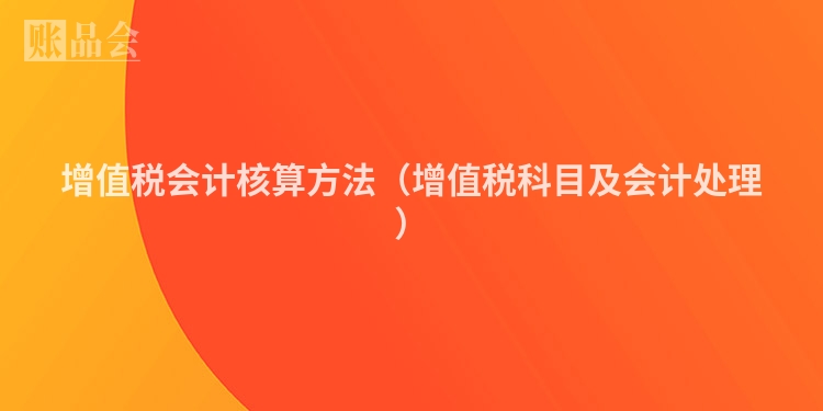 增值税会计核算方法（增值税科目及会计处理）