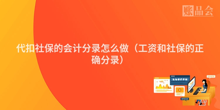 代扣社保的会计分录怎么做（工资和社保的正确分录）