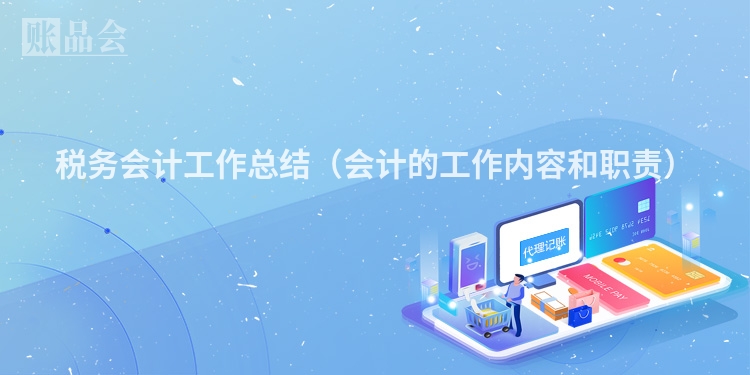 税务会计工作总结（会计的工作内容和职责）