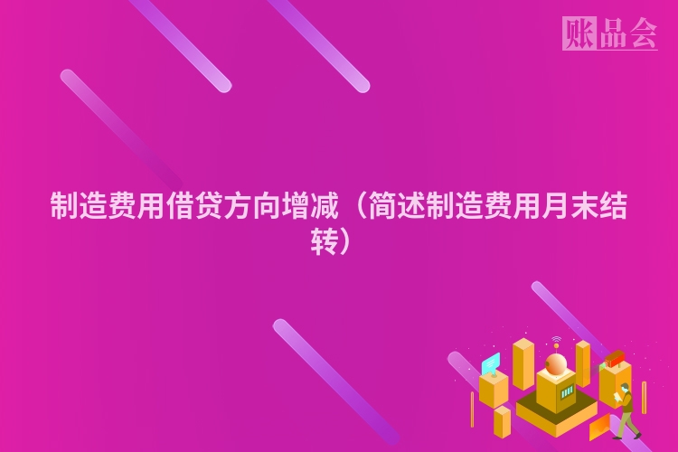 制造费用借贷方向增减（简述制造费用月末结转）