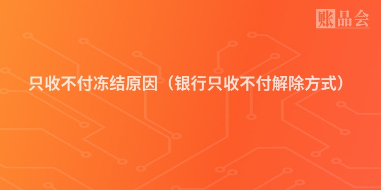 只收不付冻结原因（银行只收不付解除方式）