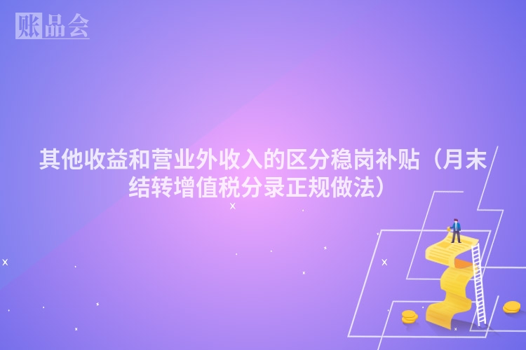 其他收益和营业外收入的区分稳岗补贴（月末结转增值税分录正规做法）