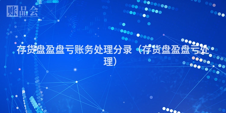 存货盘盈盘亏账务处理分录（存货盘盈盘亏处理）
