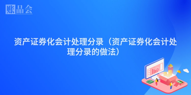 资产证券化会计处理分录（资产证券化会计处理分录的做法）