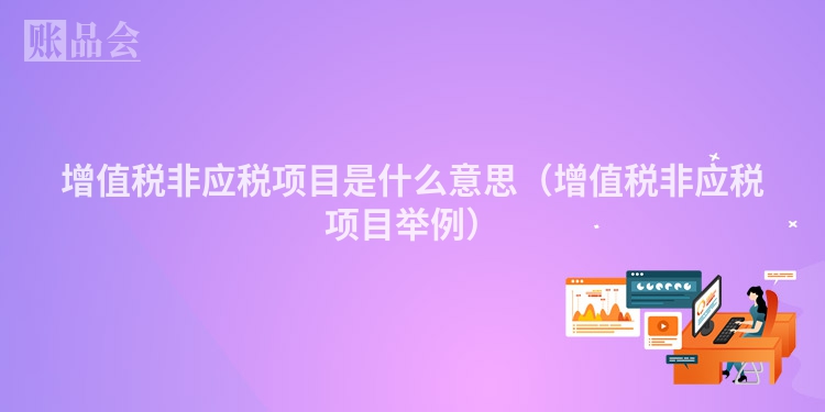 增值税非应税项目是什么意思（增值税非应税项目举例）