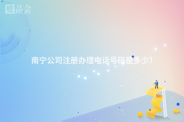 南宁公司注册办理电话号码是多少?