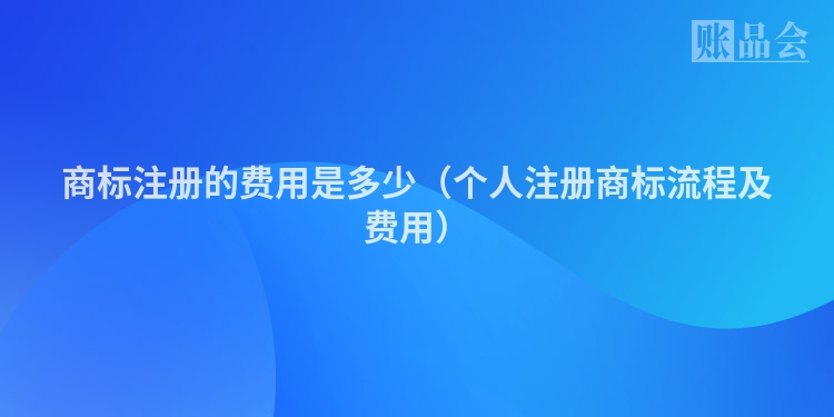 商标注册的费用是多少（个人注册商标流程及费用）
