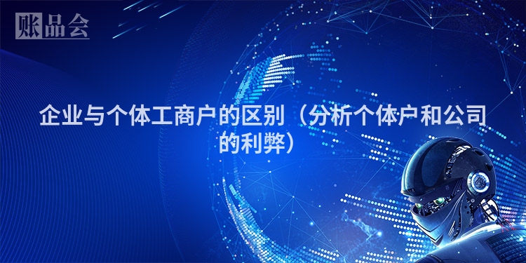 企业与个体工商户的区别（分析个体户和公司的利弊）