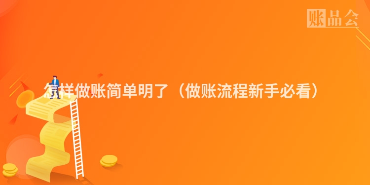 怎样做账简单明了（做账流程新手必看）