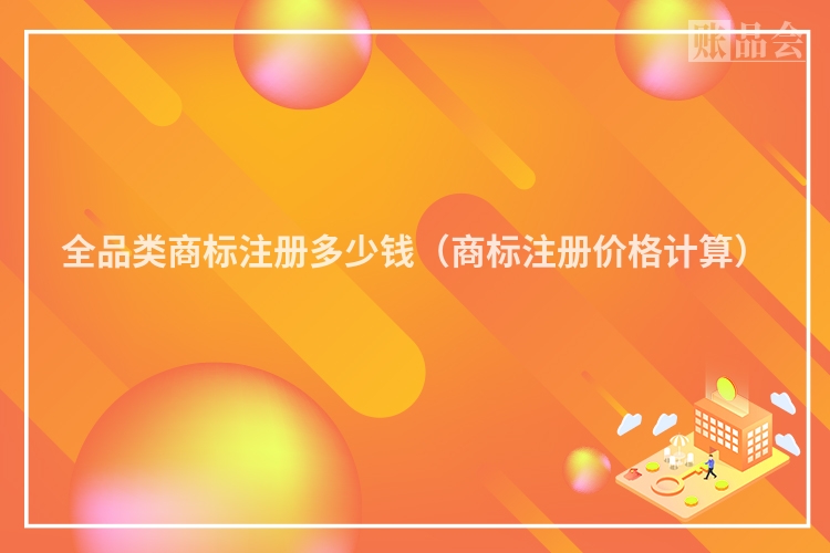 全品类商标注册多少钱（商标注册价格计算）