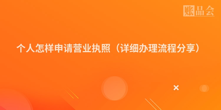 个人怎样申请营业执照（详细办理流程分享）