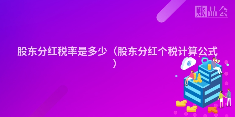 股东分红税率是多少（股东分红个税计算公式）