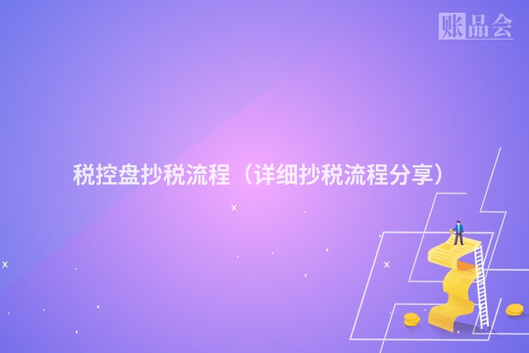 税控盘抄税流程(详细抄税流程分享)