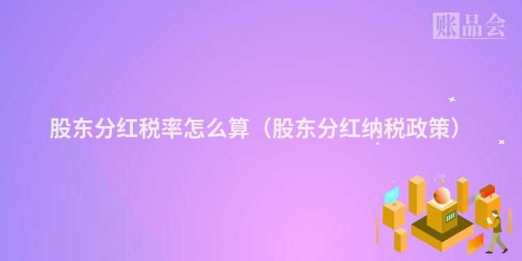 股东分红税率怎么算（股东分红纳税政策）