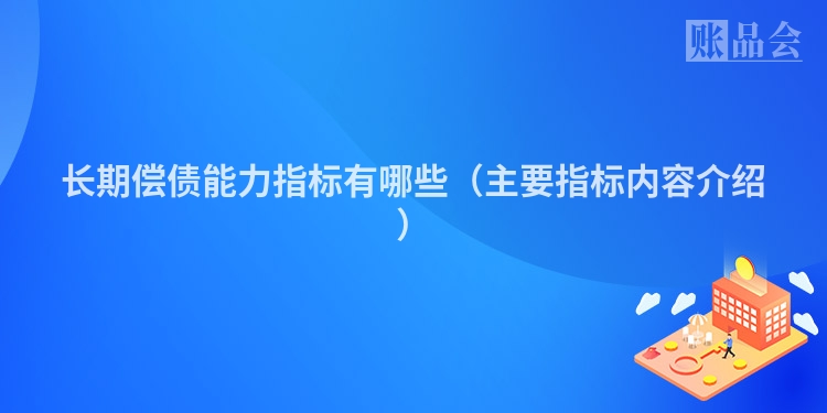 长期偿债能力指标有哪些（主要指标内容介绍）