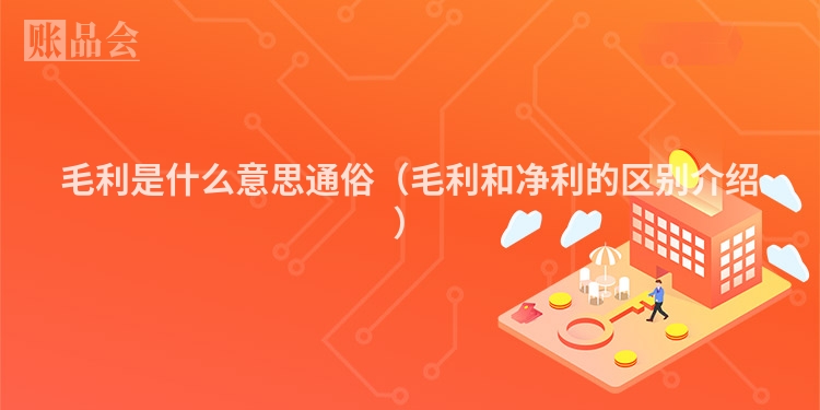 毛利是什么意思通俗（毛利和净利的区别介绍）