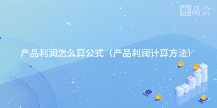产品利润怎么算公式（产品利润计算方法）