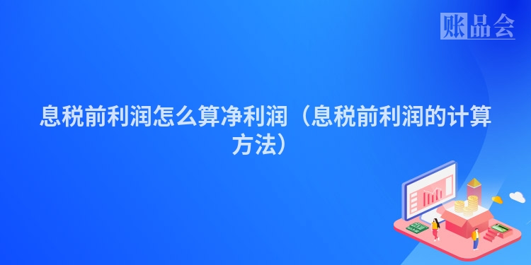 息税前利润怎么算净利润（息税前利润的计算方法）