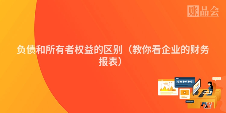 负债和所有者权益的区别（教你看企业的财务报表）