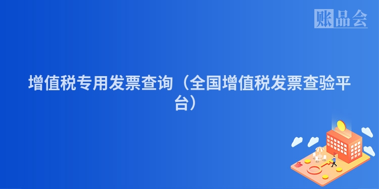 增值税专用发票查询（全国增值税发票查验平台）
