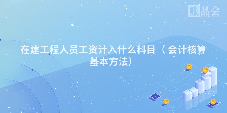 在建工程人员工资计入什么科目（