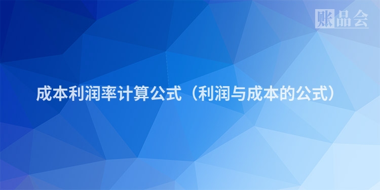 成本利润率计算公式（利润与成本的公式）