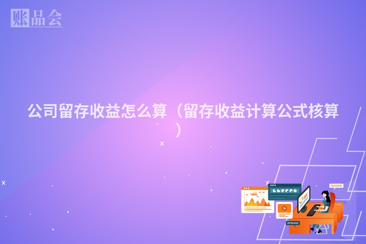 公司留存收益怎么算（留存收益计算公式核算）