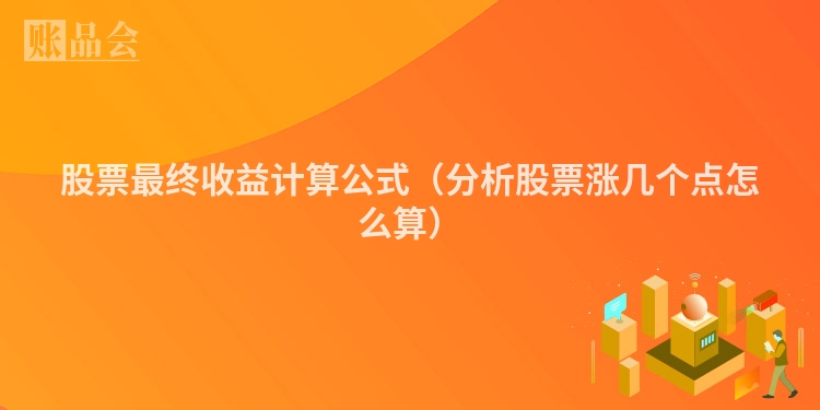 股票最终收益计算公式（分析股票涨几个点怎么算）