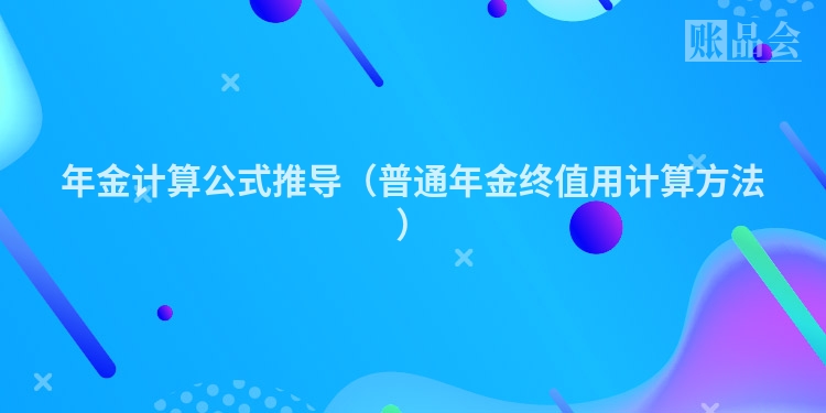 年金计算公式推导（普通年金终值用计算方法）