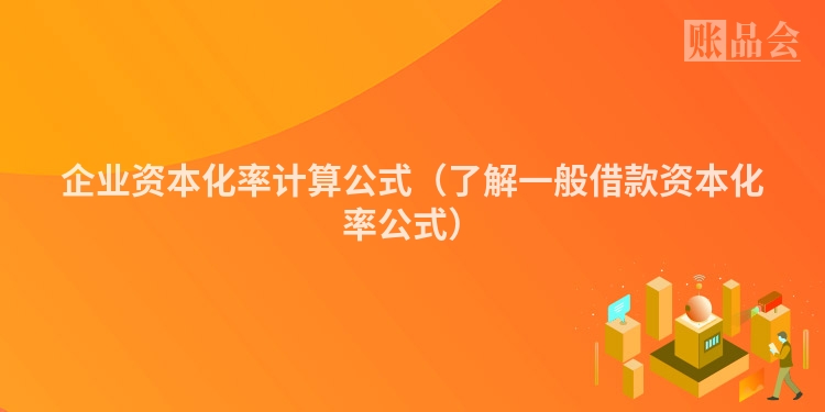 企业资本化率计算公式（了解一般借款资本化率公式）
