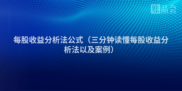每股收益分析法公式（三分钟读懂每股收益分析法以及案例）