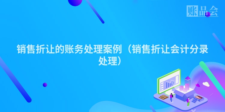 销售折让的账务处理案例（销售折让会计分录处理）