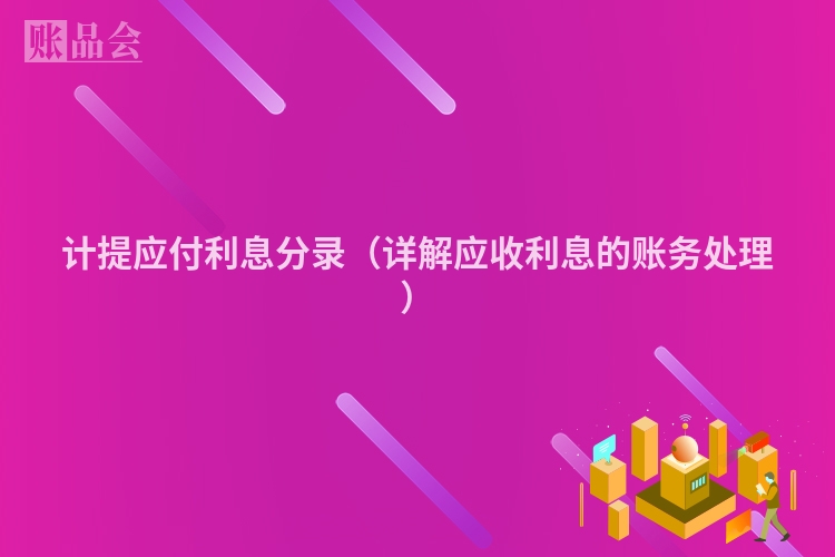 计提应付利息分录（详解应收利息的账务处理）