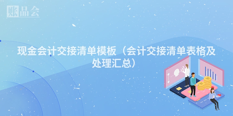 现金会计交接清单模板（会计交接清单表格及处理汇总）